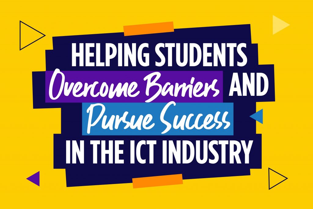 Helping Students Overcome Barriers and Pursue Success in the ICT Industry Helping Students Overcome Barriers and Pursue Success In The ICT Industry
